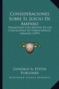 Paperback Consideraciones Sobre El Juicio De Amparo: Promovido Con Motivo De Los Concesiones De Ferrocarriles Urbanos (1879) [Spanish] Book