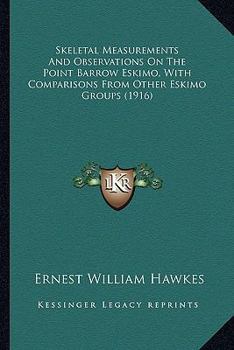 Paperback Skeletal Measurements And Observations On The Point Barrow Eskimo, With Comparisons From Other Eskimo Groups (1916) Book