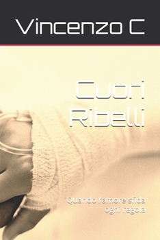 Cuori Ribelli: Quando l’amore sfida ogni regola (Italian Edition)