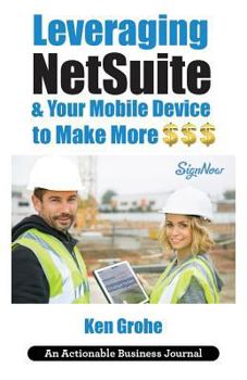 Paperback Leveraging NetSuite & Your Mobile Device to Make More $$$: Closing the Last Mile on Business Consumption with Customer Centricity Book