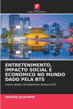 Entretenimento, Impacto Social E Económico No Mundo Dado Pela Bts (Portuguese Edition)