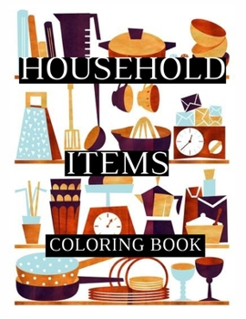 Paperback Household Items Coloring Book: Over 45 pages Super Coloring book For Girls And Boys , Cool Gift for Kids Book