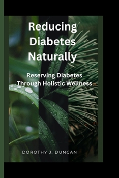 REDUCING DIABETES NATURALLY: Reversing Diabetes Through Holistic Wellness