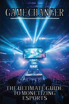 Paperback Game Changer: The Ultimate Guide to Monetizing Esports Book