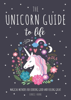 Hardcover The Unicorn Guide to Life: Magical Methods for Looking Good and Feeling Great Book