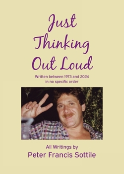 Just Thinking Out Loud: Written between 1973 and 2024 in no specific order