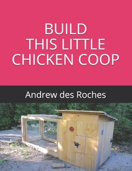 Paperback Build This Little Chicken COOP: Building a sturdy wooden chicken coop Book