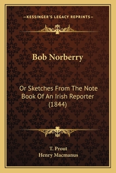 Paperback Bob Norberry: Or Sketches From The Note Book Of An Irish Reporter (1844) Book