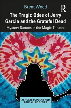 Hardcover The Tragic Odes of Jerry Garcia and The Grateful Dead: Mystery Dances in the Magic Theater Book