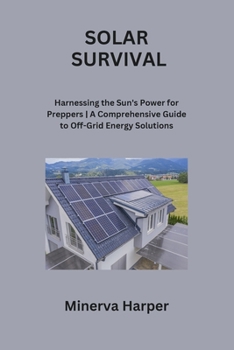 Paperback Solar Survival: Harnessing the Sun's Power for Preppers A Comprehensive Guide to Off-Grid Energy Solutions Book