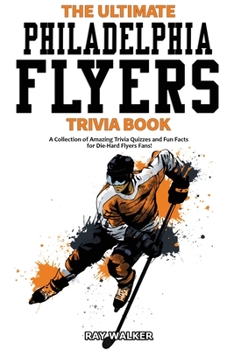 Paperback The Ultimate Philadelphia Flyers Trivia Book: A Collection of Amazing Trivia Quizzes and Fun Facts for Die-Hard Flyers Fans! Book