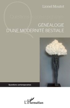 Généalogie d'une modernité bestiale (Questions Contemporaines)