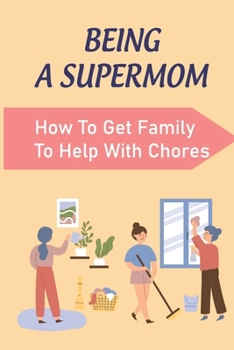 Paperback Being A Supermom: How To Get Family To Help With Chores: Managing Household Chores Book