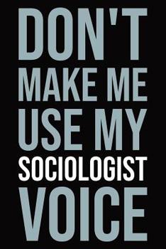 Paperback Don't make me use my sociologist voice: Blank lined novelty office humor themed notebook to write in: With a versatile ruled interior: Modern letterin Book