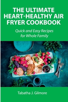 Paperback The Ultimate Heart-Healthy Air Fryer Cookbook: Quick and Easy Recipes for Whole Family Book