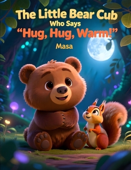 The Little Bear Cub Who Says "Hug, Hug, Warm"