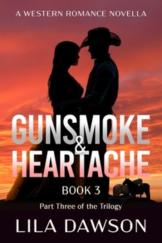 Gunsmoke & Heartache (Book 3: Part Three of the Trilogy): A Western Romance Novella (Grit and Romance on the Frontier)