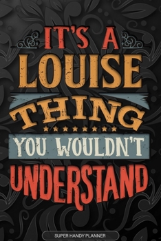 It's A Louise Thing You Wouldn't Understand: Louise Name Planner With Notebook Journal Calendar Personal Goals Password Manager & Much More, Perfect Gift For Louise