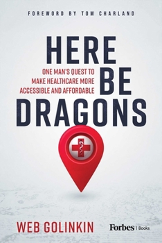 Hardcover Here Be Dragons: One Man's Quest to Make Healthcare More Accessible and Affordable Book