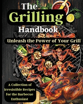 Paperback The Grilling Handbook: Mouthwatering Recipes for the Ultimate BBQ Book