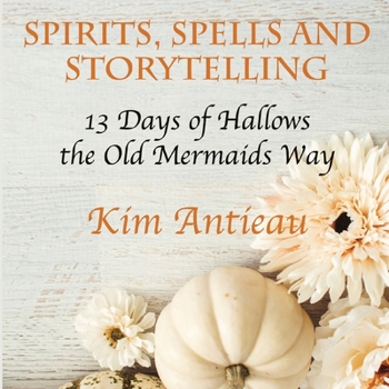 Spirits, Spells, and Storytelling: 13 Days of Hallows the Old Mermaids Way