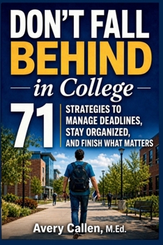 Don't Fall Behind in College: 71 Simple Strategies for College Students: to Manage Deadlines, Stay Organized, and Finish What Matters