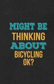 Might Be Thinking About Bicycling Ok? A5 Lined Notebook: Funny Hobby Skill Recreation Graphic For Leisure Sideline Interest. Unique Blank Composition Scrapbook Great Office School Writing Class Teache