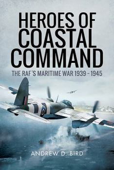 Hardcover Heroes of Coastal Command: The Raf's Maritime War 1939 - 1945 Book
