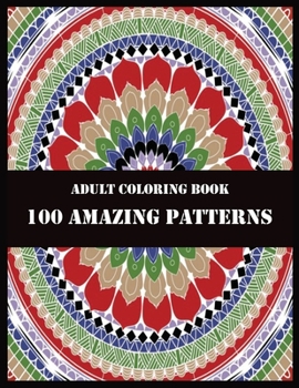 ADULT COLORING BOOK 100 AMAZING PATTERNS: Beautiful Mandalas for Stress Relief and Relaxation