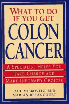 Paperback What to Do If You Get Colon Cancer: A Specialist Helps You Take Charge and Make Informed Choices Book