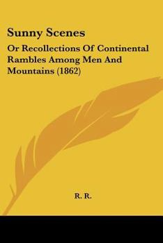 Paperback Sunny Scenes: Or Recollections Of Continental Rambles Among Men And Mountains (1862) Book