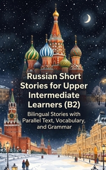 Paperback Russian Short Stories for Upper Intermediate Learners (B2): Bilingual Stories with Parallel Text, Vocabulary, and Grammar Book