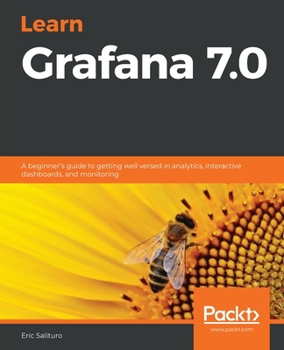Paperback Learn Grafana 7.0: A beginner's guide to getting well versed in analytics, interactive dashboards, and monitoring Book