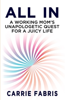 Paperback All In: A Working Mom's Unapologetic Quest for a Juicy Life Book