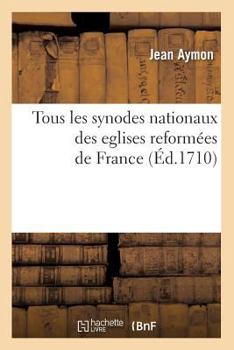 Paperback Tous Les Synodes Nationaux Des Eglises Reformées de France (Éd.1710) [French] Book