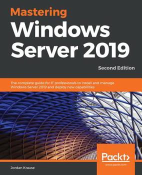 Paperback Mastering Windows Server 2019 - Second Edition: The complete guide for IT professionals to install and manage Windows Server 2019 and deploy new capab Book