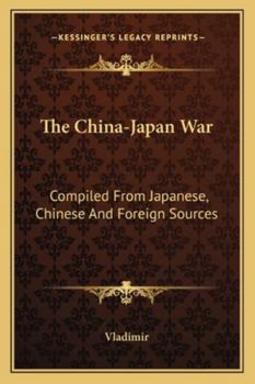 Paperback The China-Japan War: Compiled from Japanese, Chinese and Foreign Sources Book