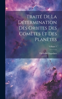 Hardcover Traité De La Détermination Des Orbites Des Comètes Et Des Planètes; Volume 1 [French] Book
