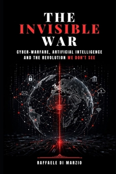 Paperback The Invisible War: Cyberwarfare, Artificial Intelligence and the Revolution We Cannot See Book