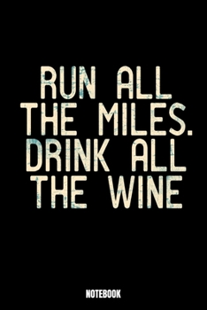 Drink All The Wine Notebook: Running Jogging Training Log I Runners Training Journal I Running Log Journal I Running Diary I Runners Training Log I ... records and expeditions 6x9 Paperback
