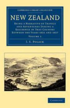 New Zealand: Volume 1: Being a Narrative of Travels and Adventures During a Residence in That Country Between the Years 1831 and 1837