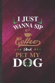 Paperback I Just Wanna Sip Coffee and Pet My Dog: Funny Pet Dog Blank Lined Notebook Journal For Dog Mom Wife Lover, Inspirational Saying Unique Special Birthda Book