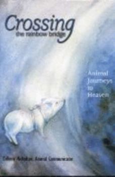 Hardcover Crossing the Rainbow Bridge: Animal Journeys to Heaven Book