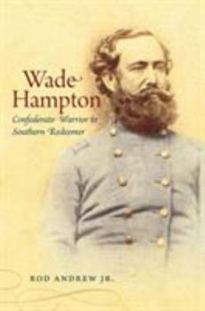 Wade Hampton: Confederate Warrior to Southern Redeemer - Book  of the Civil War America