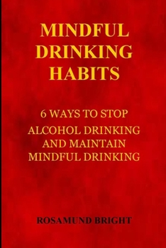 Paperback Mindful Drinking Habits: 6 Ways to Stop Alcohol Drinking and Maintain Mindful Drinking Book