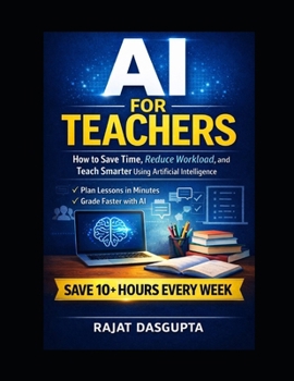 Paperback AI for Teachers: Save Time. Reduce Workload. Teach Smarter with AI. A Practical Step-by-Step System for Modern Classrooms Save 10+ Hours Weekly Book
