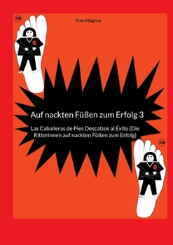 Auf nackten Füßen zum Erfolg 3: Las Caballeras de Pies Descalzos al Éxito (Die Ritterinnen auf nackten Füßen zum Erfolg)