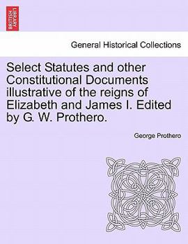 Paperback Select Statutes and other Constitutional Documents illustrative of the reigns of Elizabeth and James I. Edited by G. W. Prothero. Book
