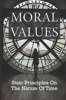Paperback Moral Values: Stoic Principles On The Nature Of Time Book