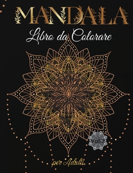 Mandala Libro da Colorare per Adulti: Disegni di Mandala Antistress per il Rilassamento degli Adulti